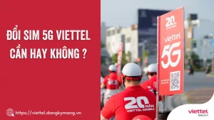 Đổi sim 5G Viettel nâng cấp gói cước 5G - Cần thiết không ?